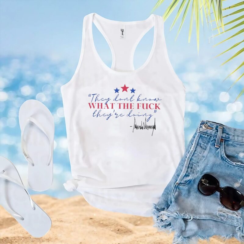 They Don’t Know What The Fuck They’re Doing T Shirt