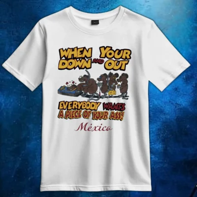 Rat When Your Down And Out Everybody Wants A Piece Of Your Ass Mexico Shirt 10 Rat When Your Down And Out Everybody Wants A Piece Of Your Ass Mexico Shirt