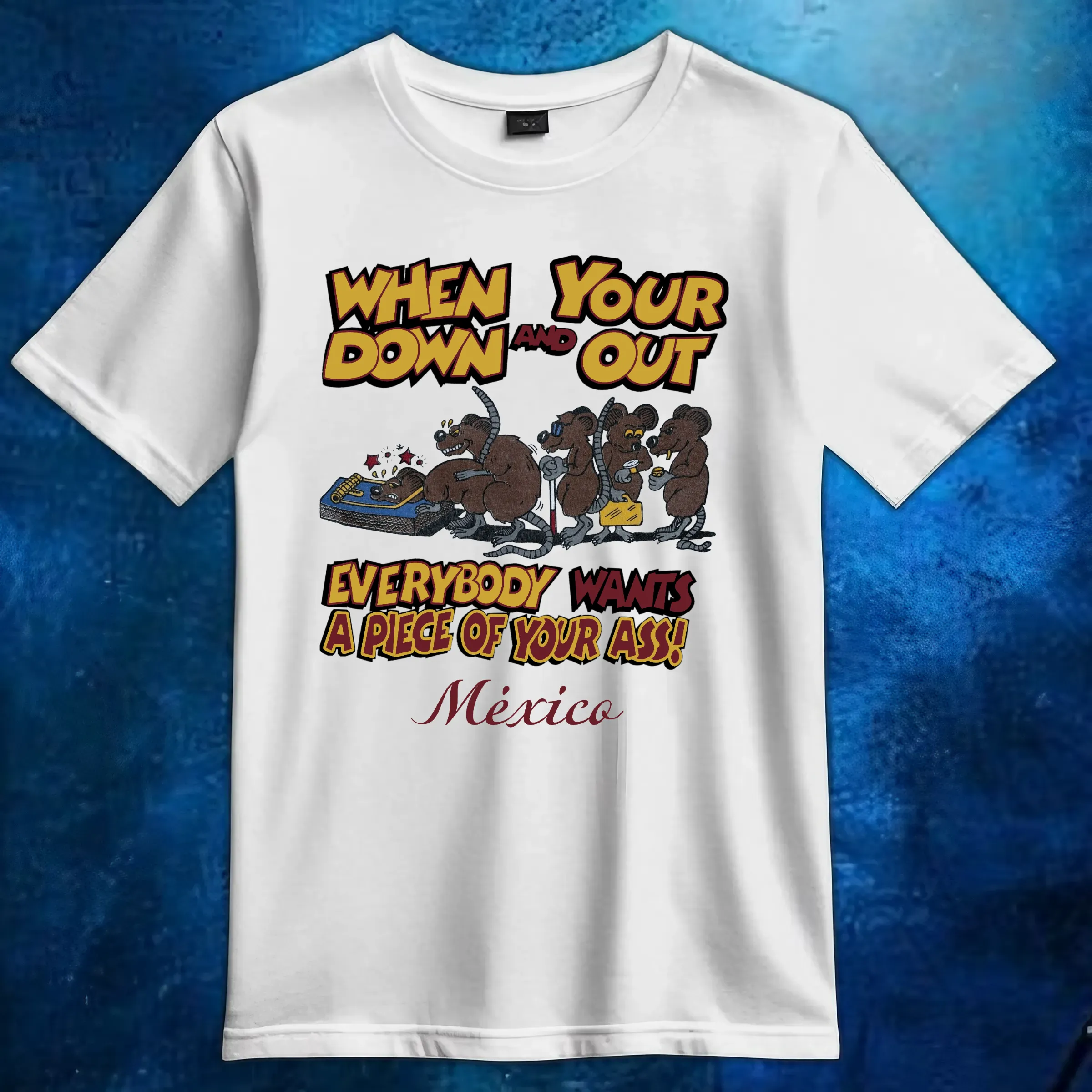tải xuống (18) Rat When Your Down And Out Everybody Wants A Piece Of Your Ass Mexico Shirt