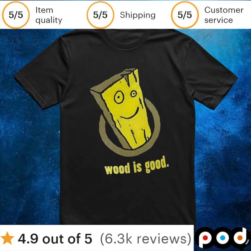 Wood Is Good T Shirt
