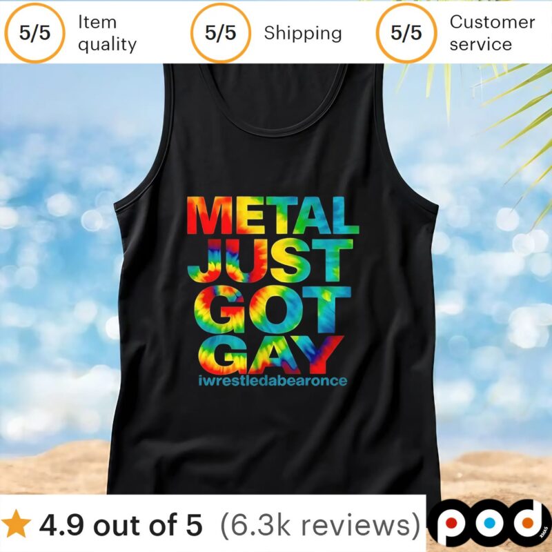 Metal just got gay iwrestledabearonce t shirt