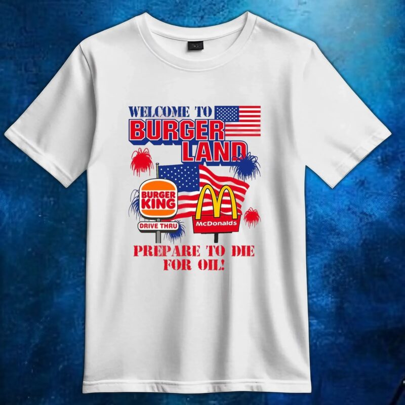 Welcome To Burgerland Prepare To Die For Oil T Shirt