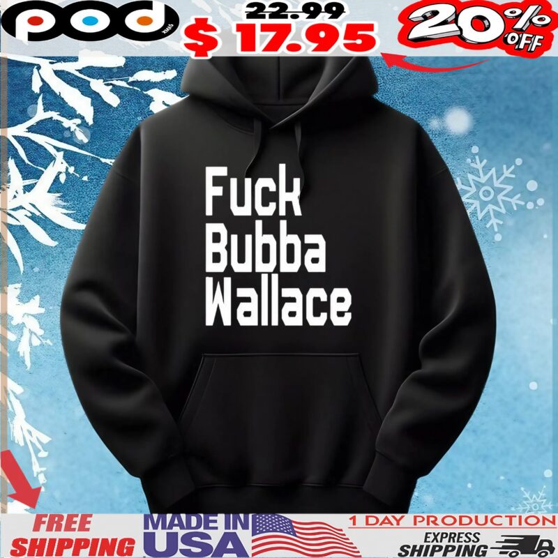 Fuck Bubba Wallace T Shirt