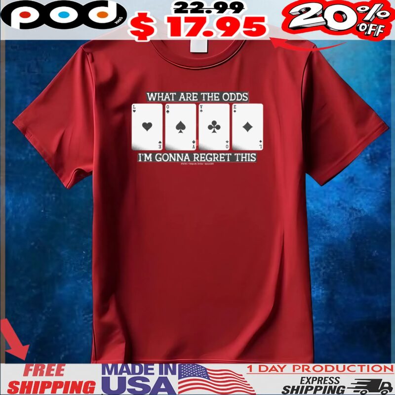 What Are The Odds I'm Gonna Regret This Love Card T Shirt
