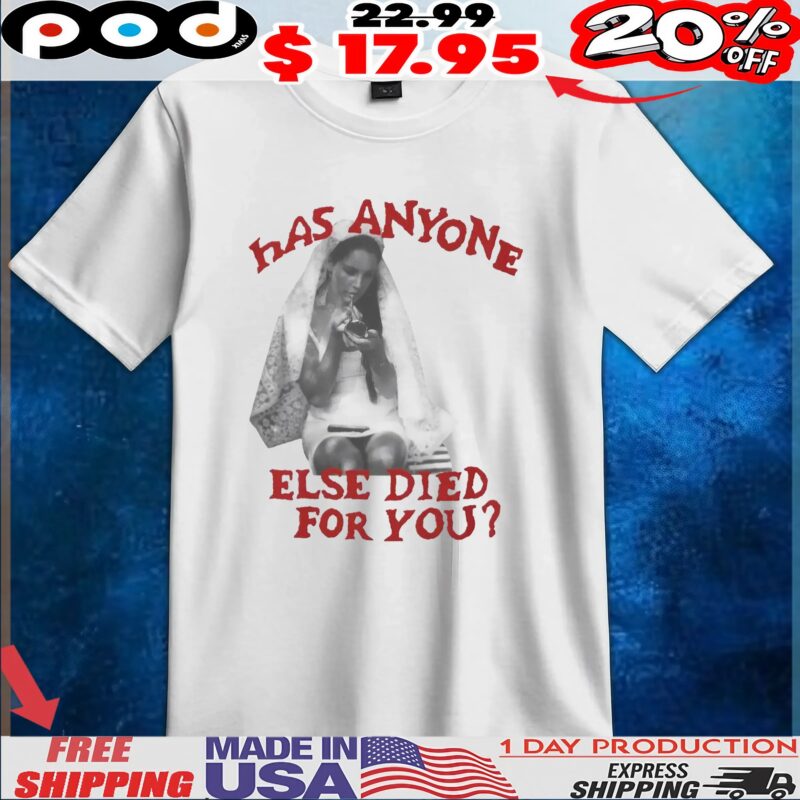 Lana Del Rey Has Anyone Else Died For You T Shirt