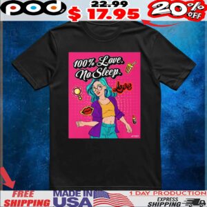 100 Love No Sleep T Shirt
