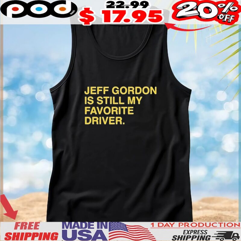 Official Jeff Gordon Is Still My Favorite Driver Text T Shirt