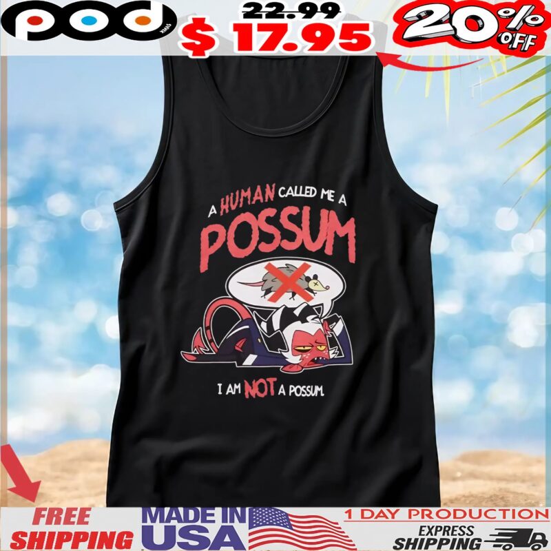 Helluva Boss A Human Called Me A Possum Moxxie Not A Possum T Shirt