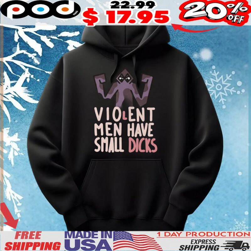 Violent Men Have Small Dicks T Shirt