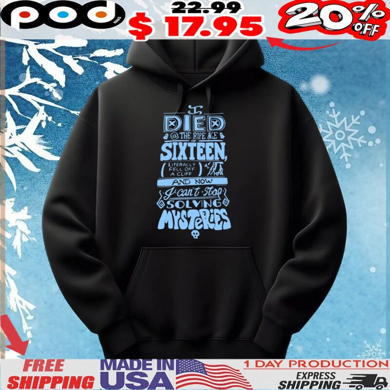 Died The Ripe Age Of Sixteen, Literally Fell Off A Cliff And Now I Can't Stop Solving Mysteries T Shirt