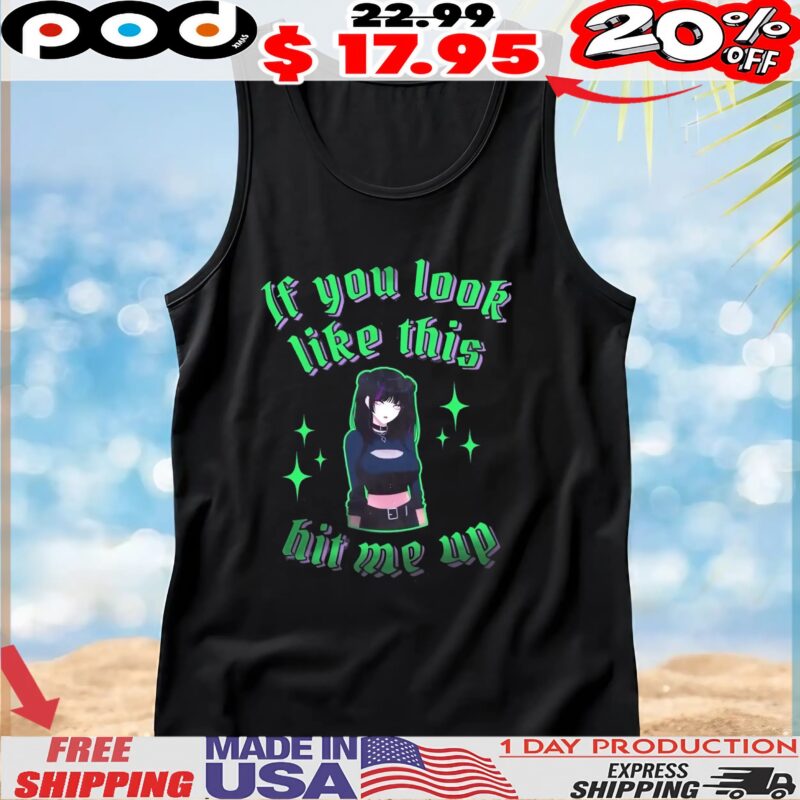 If You Look Like This Hit Me Up Goth Girls Anime T Shirt