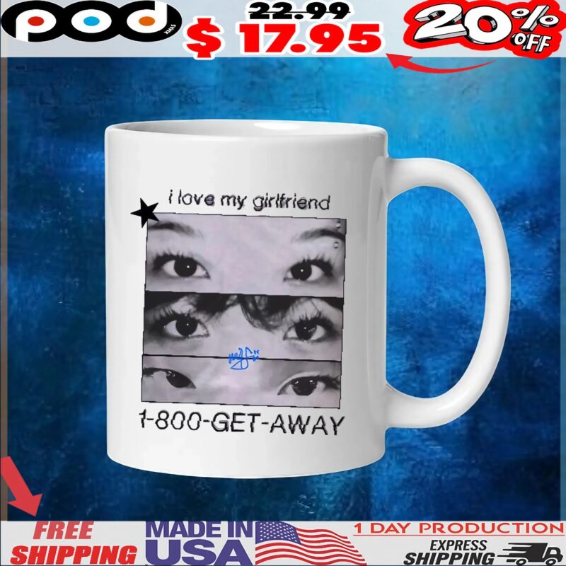I Love My Girlfriend 1-800-get-away Eyes T Shirt
