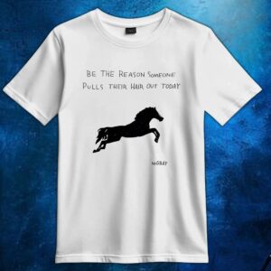 Be The Reason Someone Pulls Their Hair Out Today Pacing Stride Horse Decal T Shirt