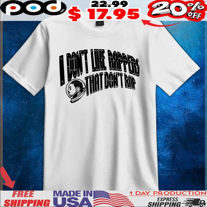 I Don't Like Rappers That Don't Rap T Shirt