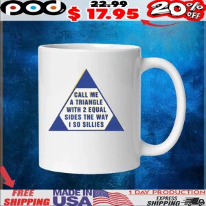 Call Me A Triangle With 2 Equal Sides The Way I So Sillies T Shirt