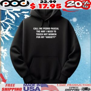 Call Me Pedro Pascal The Way I Need To Touch Hot Women For My Anxiety Quote T Shirt