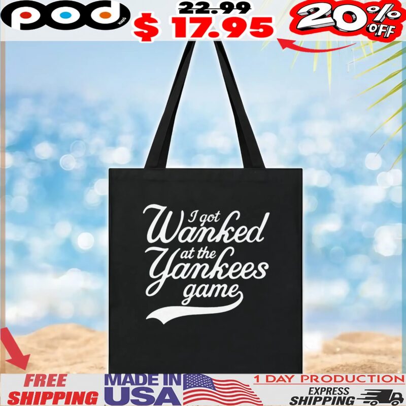 I Got Wanked At The Yankees Game T Shirt
