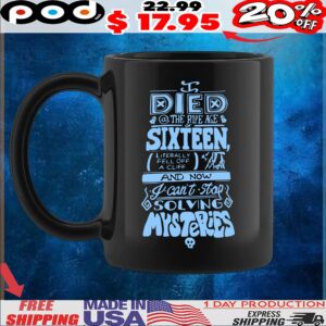 Died The Ripe Age Of Sixteen, Literally Fell Off A Cliff And Now I Can't Stop Solving Mysteries T Shirt