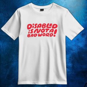 Disabled Is Not A Bad Word T Shirt
