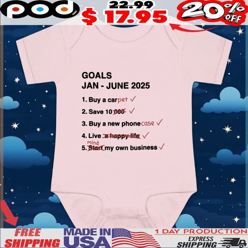 Goals Jan June 2025 List Buy A Car Pet Save 10 Buy A New Phone Case Live Mind My Own Business T Shirt