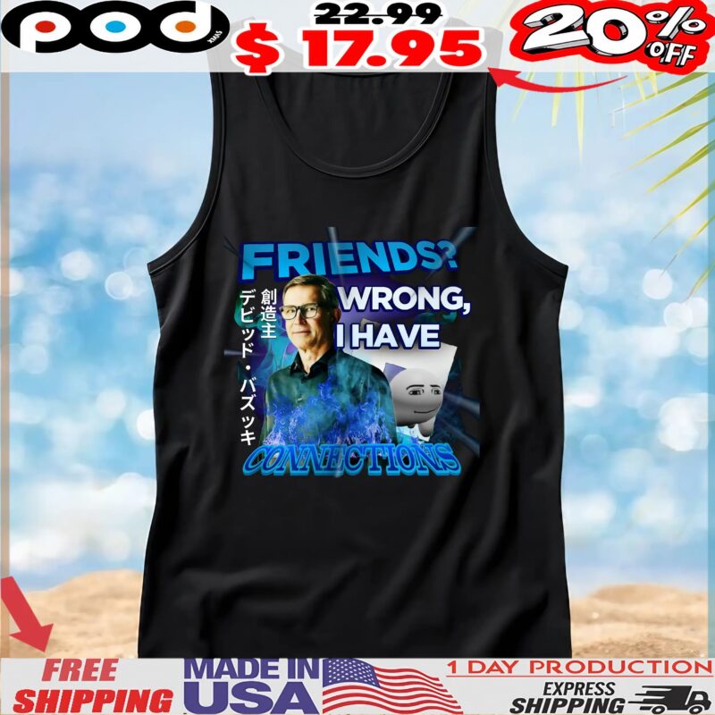 David Baszucki Friends Wrong I Have Connections T Shirt