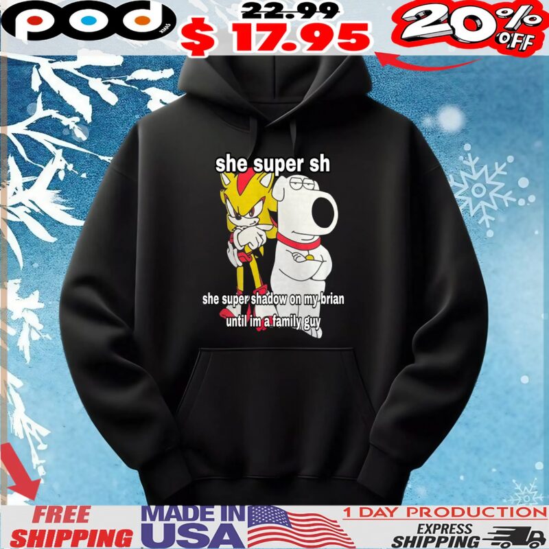 Super Hyper Shadow She Super Shadow On My Brian Griffin Until Im A Family Guy T Shirt
