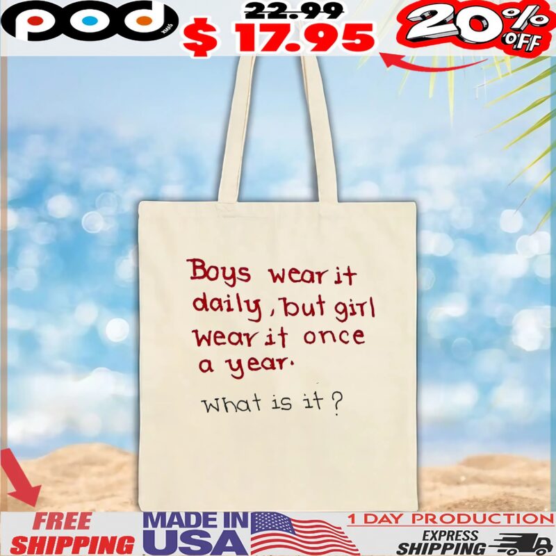 Boys Wear It Daily, But Girl Wear It Once A Year What Is It T Shirt