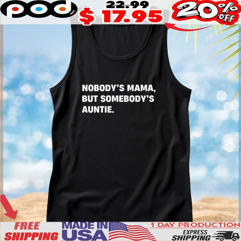 Nobody’s mama but somebody’s auntie quote t shirt