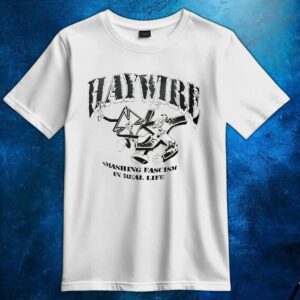 Haywire Smashing Fascism In Real Life T Shirt