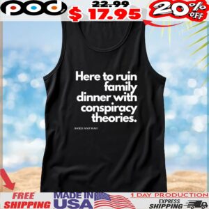 Here To Ruin Dinner With Family Conspiracy Theories Based And Mad T Shirt