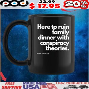 Here To Ruin Dinner With Family Conspiracy Theories Based And Mad T Shirt