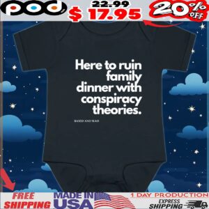 Here To Ruin Dinner With Family Conspiracy Theories Based And Mad T Shirt