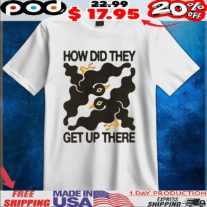 How Did They Get Up There Bird T Shirt