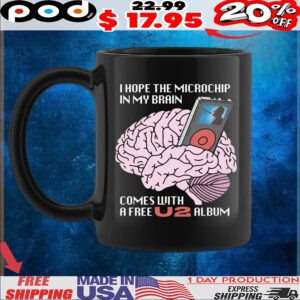 I Hope The Microchip In My Brain Comes With A Free U2 Album T Shirt