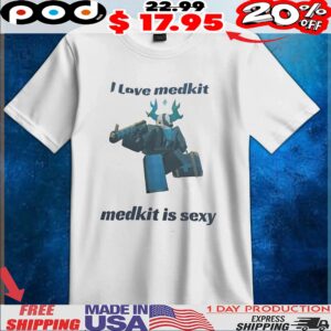 I Love Medkit Medkit Is Sexy T Shirt