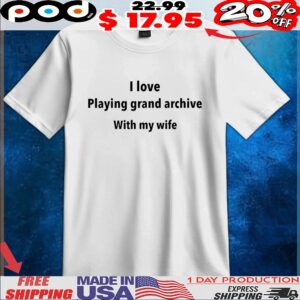 I Love Playing Grand Archive With My Wife T Shirt
