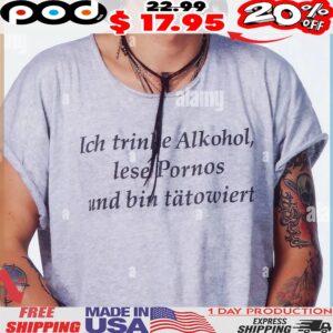 Ich Trinke Alkohol, Lese Pornos Und Bin Tätowiert T Shirt
