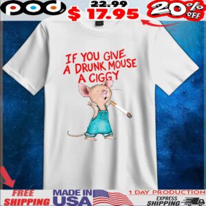 If You Give A Drunk Mouse A Ciggy Book T Shirt