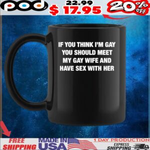 If You Think I'm Gay You Should Meet My Gay Wife And Have Sex With Her T Shirt