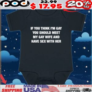 If You Think I'm Gay You Should Meet My Gay Wife And Have Sex With Her T Shirt
