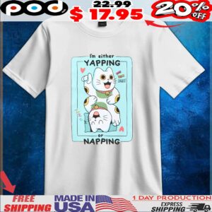 I'm Either Yapping Or Napping Cat T Shirt