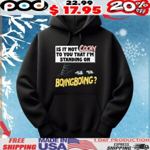 Is It Not Cocky To You That I'm Standing On Boing Boing T Shirt