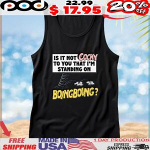 Is It Not Cocky To You That I'm Standing On Boing Boing T Shirt
