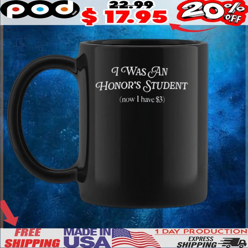I Was An Honors Student Now I Have $3 T Shirt