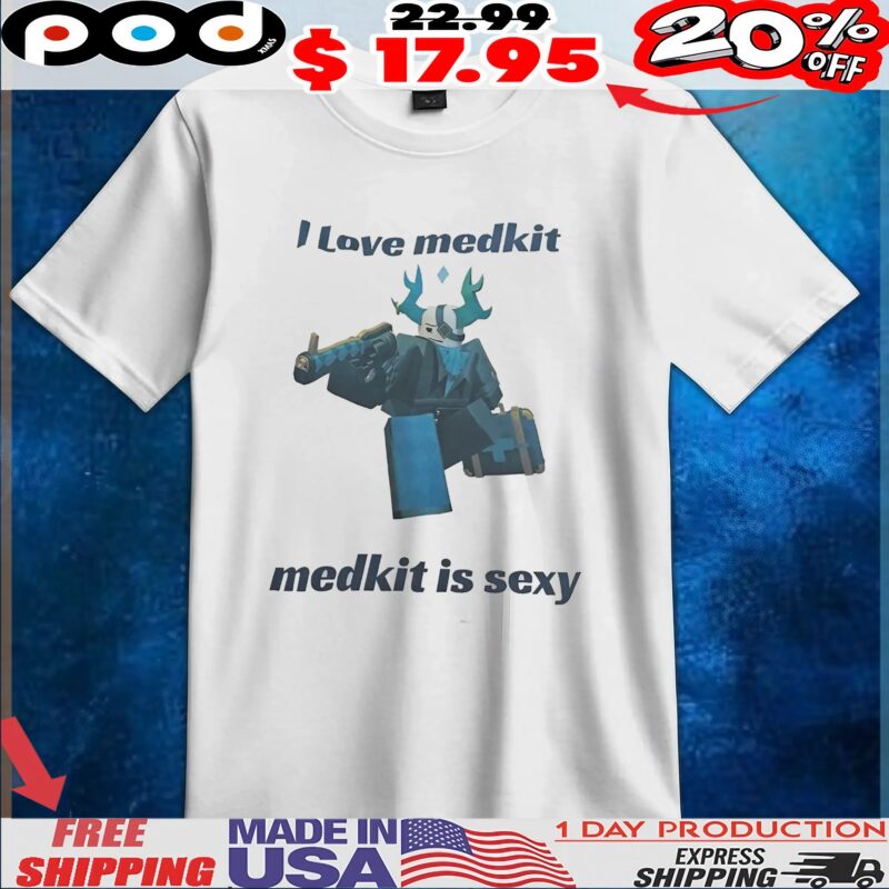 I Love Medkit Medkit Is Sexy T Shirt