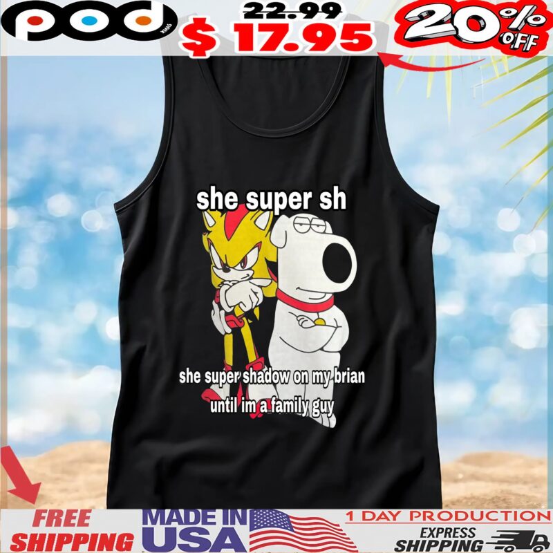 Super Hyper Shadow She Super Shadow On My Brian Griffin Until Im A Family Guy T Shirt