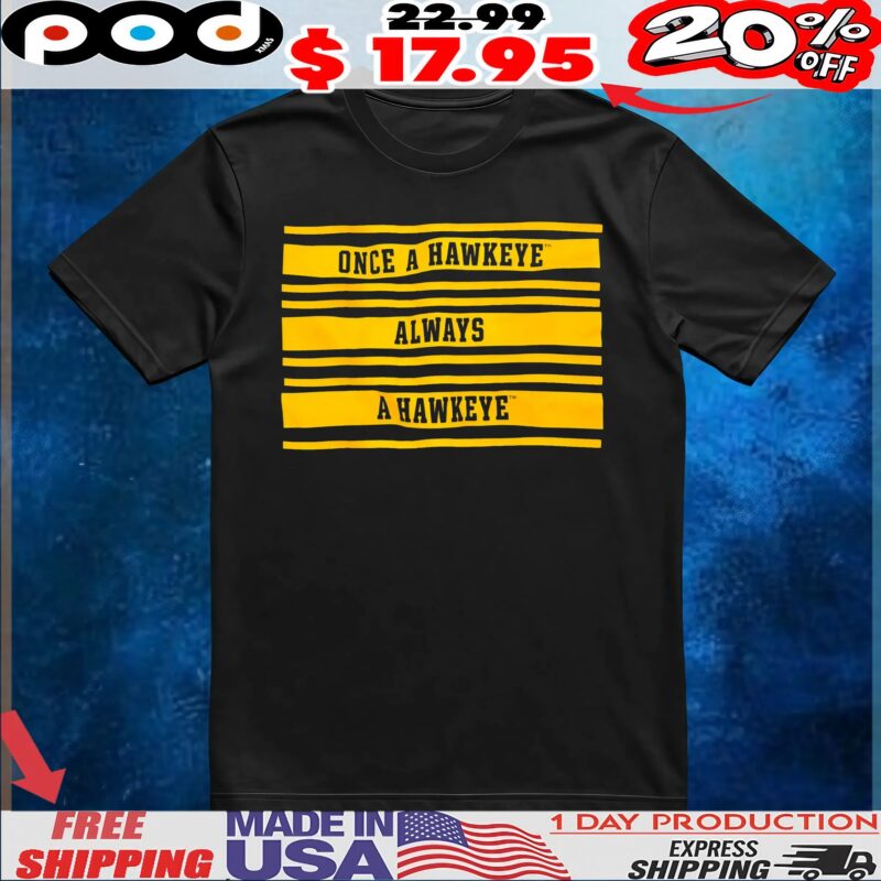 Once A Hawkeye Always A Hawkeye T Shirt