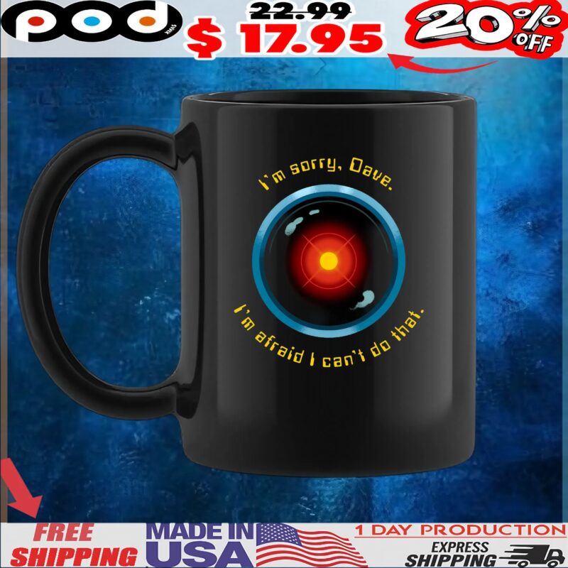 I'm Sorry, Dave I'm Afraid I Can't Do That I Hal 9000 A Space Odyssey T Shirt