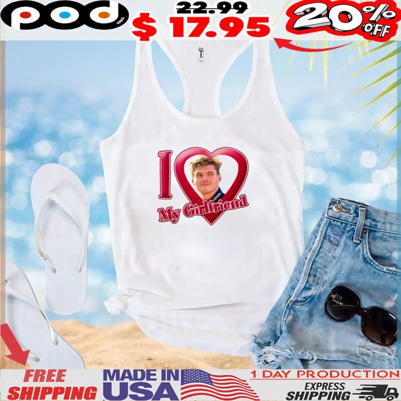 Max Verstappen I Love My Girlfriend T Shirt