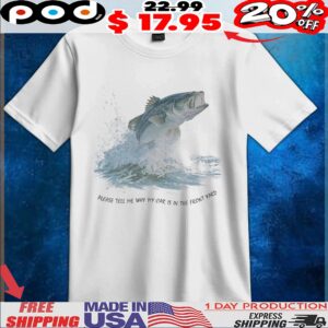 Largemouth Bass Please Tell Me Why My Car Is In The Front Yard T Shirt